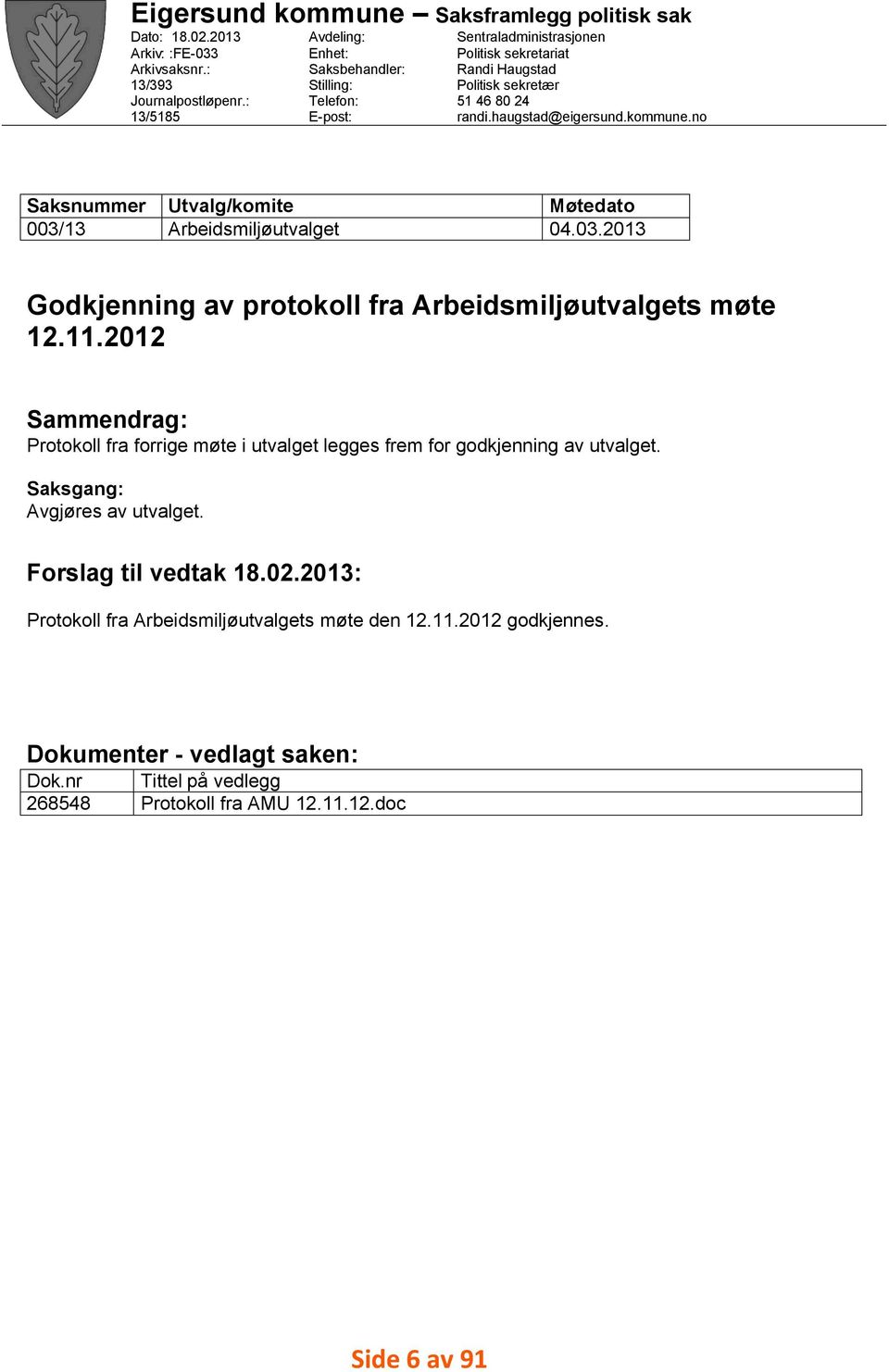 haugstad@eigersund.kommune.no Utvalg/komite Arbeidsmiljøutvalget Møtedato 04.03.2013 Godkjenning av protokoll fra Arbeidsmiljøutvalgets møte 12.11.