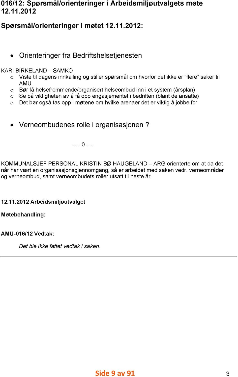 2012: Orienteringer fra Bedriftshelsetjenesten KARI BIRKELAND SAMKO o Viste til dagens innkalling og stiller spørsmål om hvorfor det ikke er flere saker til AMU o Bør få helsefremmende/organisert