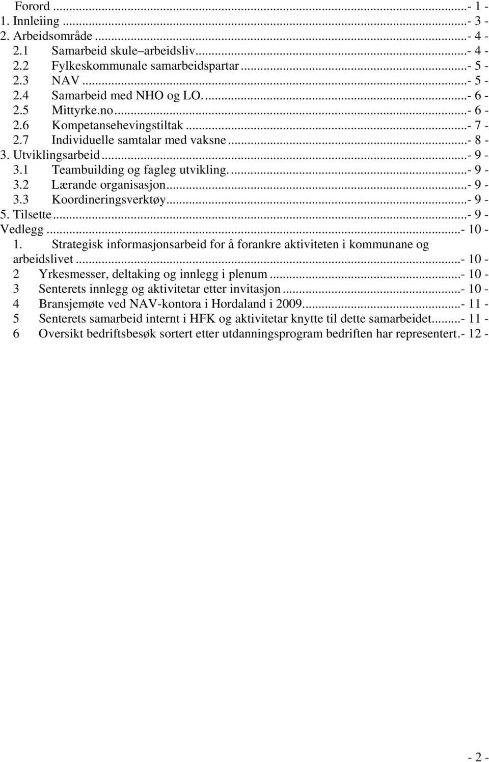 ..- 9-5. Tilsette...- 9 - Vedlegg...- 10-1. Strategisk informasjonsarbeid for å forankre aktiviteten i kommunane og arbeidslivet...- 10-2 Yrkesmesser, deltaking og innlegg i plenum.