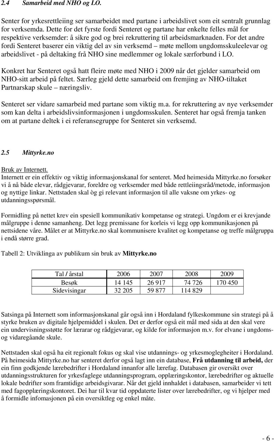 For det andre fordi Senteret baserer ein viktig del av sin verksemd møte mellom elevar og arbeidslivet - på deltaking frå NHO sine medlemmer og lokale særforbund i LO.