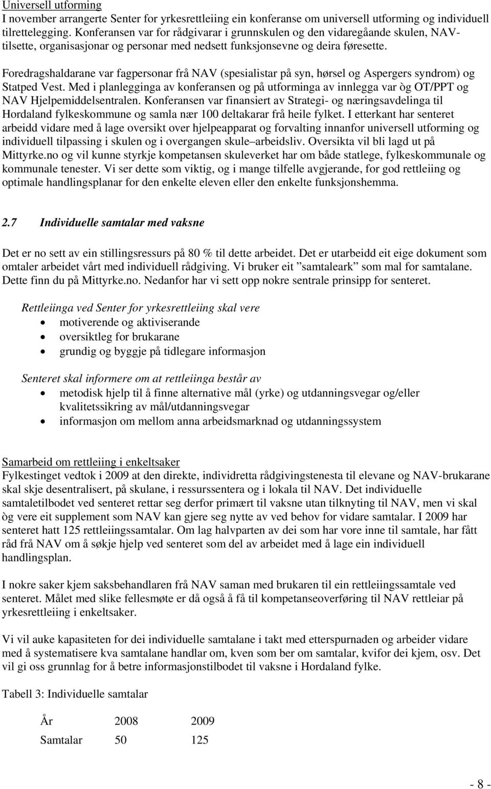 Foredragshaldarane var fagpersonar frå NAV (spesialistar på syn, hørsel og Aspergers syndrom) og Statped Vest.