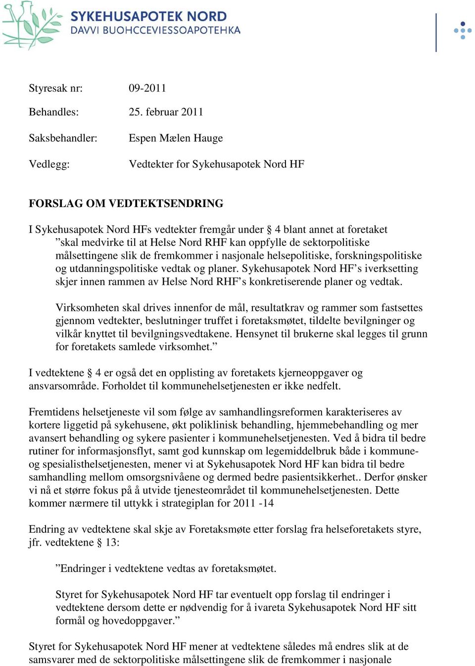 medvirke til at Helse Nord RHF kan oppfylle de sektorpolitiske målsettingene slik de fremkommer i nasjonale helsepolitiske, forskningspolitiske og utdanningspolitiske vedtak og planer.