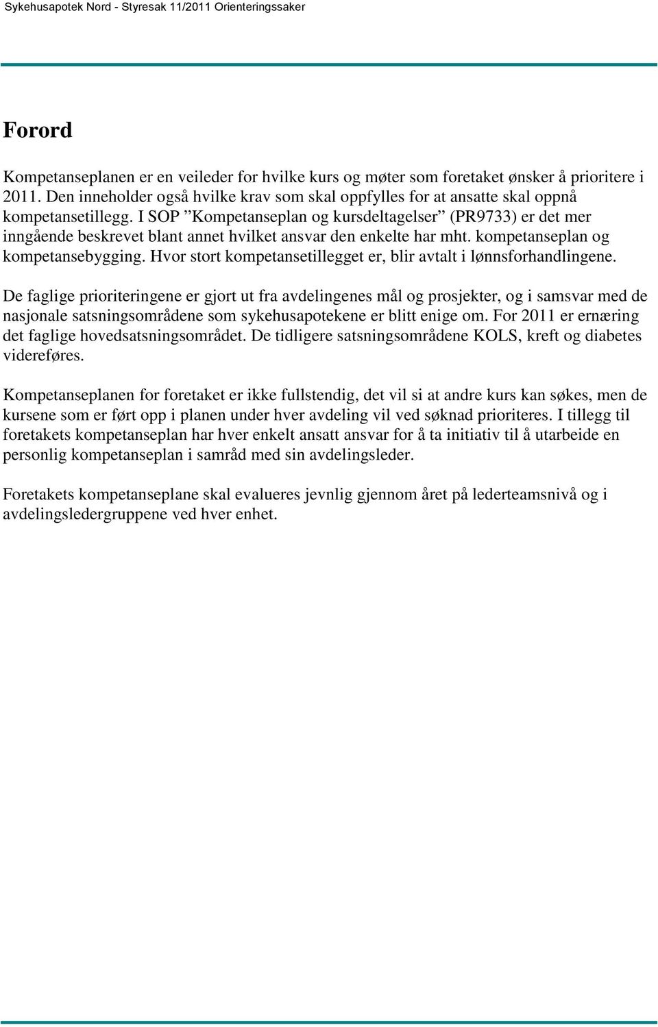 I SOP Kompetanseplan og kursdeltagelser (PR9733) er det mer inngående beskrevet blant annet hvilket ansvar den enkelte har mht. kompetanseplan og kompetansebygging.