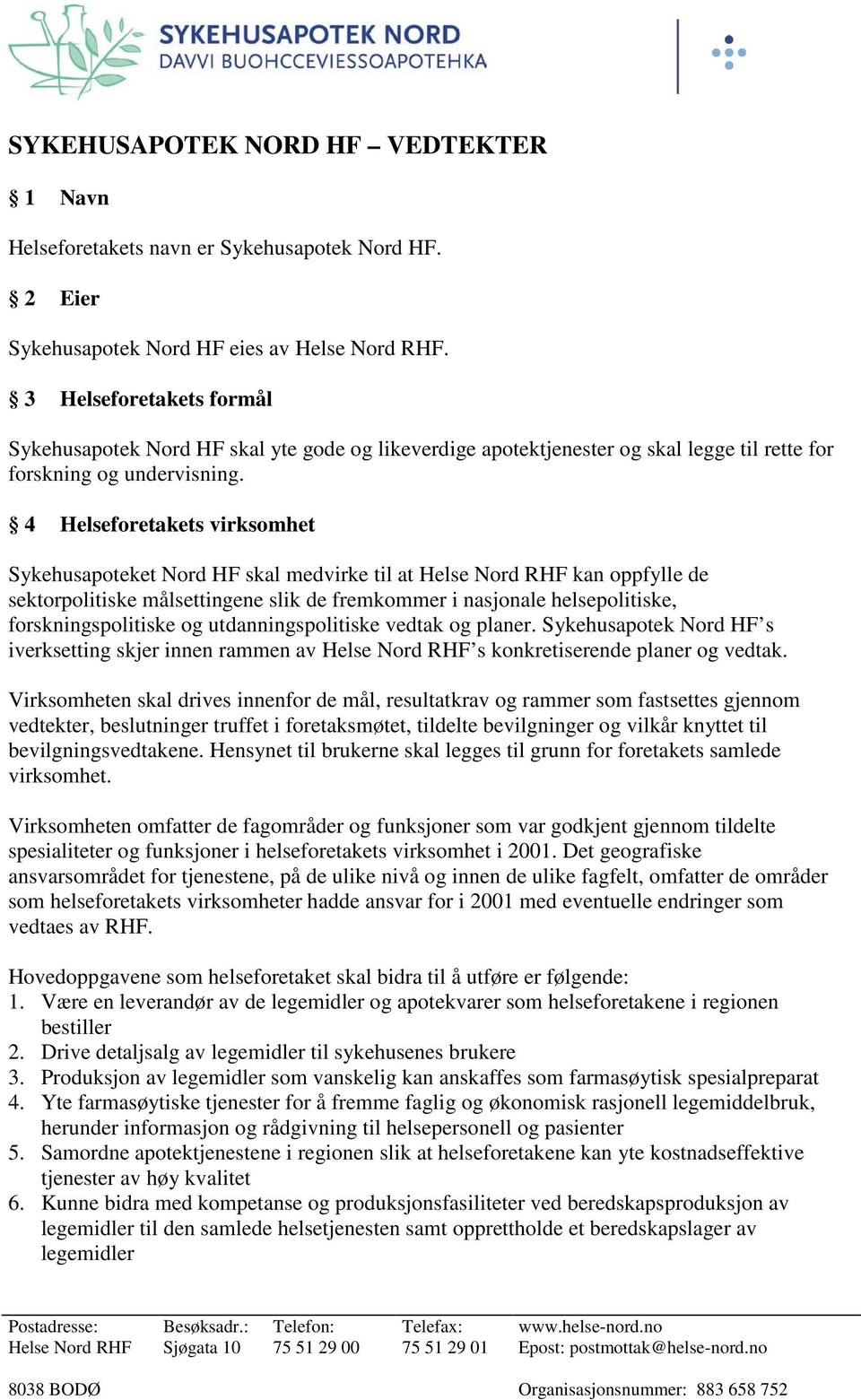 4 Helseforetakets virksomhet Sykehusapoteket Nord HF skal medvirke til at Helse Nord RHF kan oppfylle de sektorpolitiske målsettingene slik de fremkommer i nasjonale helsepolitiske,