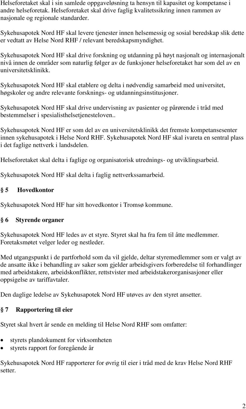 Sykehusapotek Nord HF skal levere tjenester innen helsemessig og sosial beredskap slik dette er vedtatt av Helse Nord RHF / relevant beredskapsmyndighet.