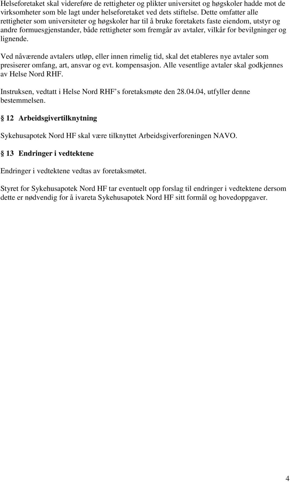 bevilgninger og lignende. Ved nåværende avtalers utløp, eller innen rimelig tid, skal det etableres nye avtaler som presiserer omfang, art, ansvar og evt. kompensasjon.