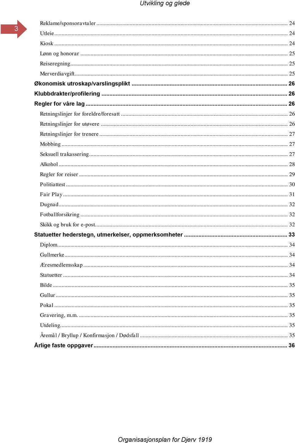 .. 28 Regler for reiser... 29 Politiattest... 30 Fair Play... 31 Dugnad... 32 Fotballforsikring... 32 Skikk og bruk for e-post... 32 Statuetter hederstegn, utmerkelser, oppmerksomheter... 33 Diplom.