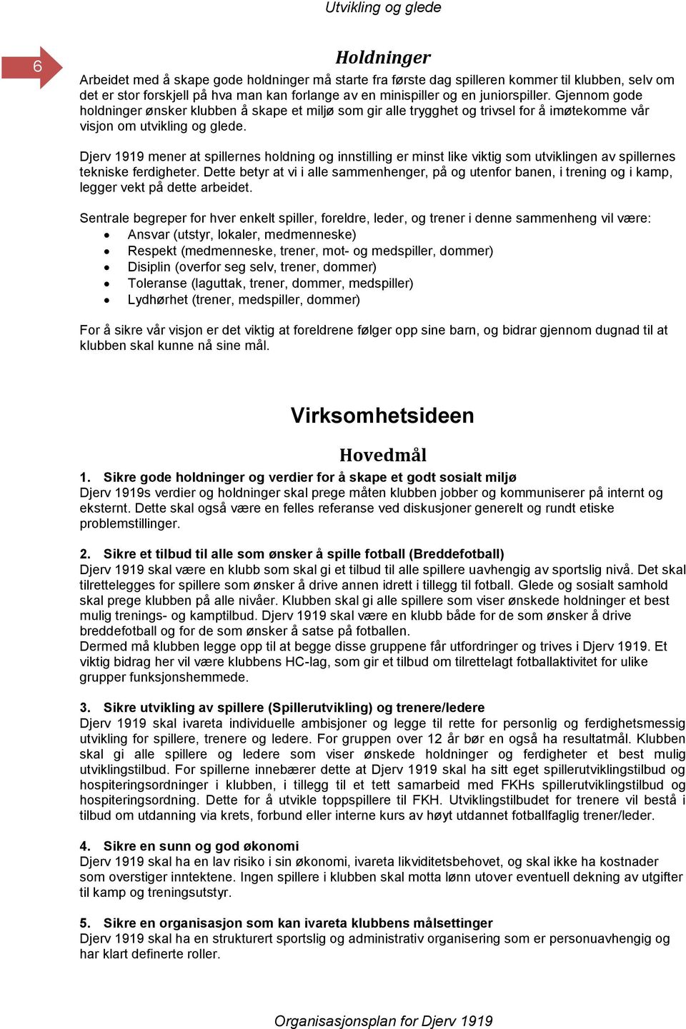 Djerv 1919 mener at spillernes holdning og innstilling er minst like viktig som utviklingen av spillernes tekniske ferdigheter.