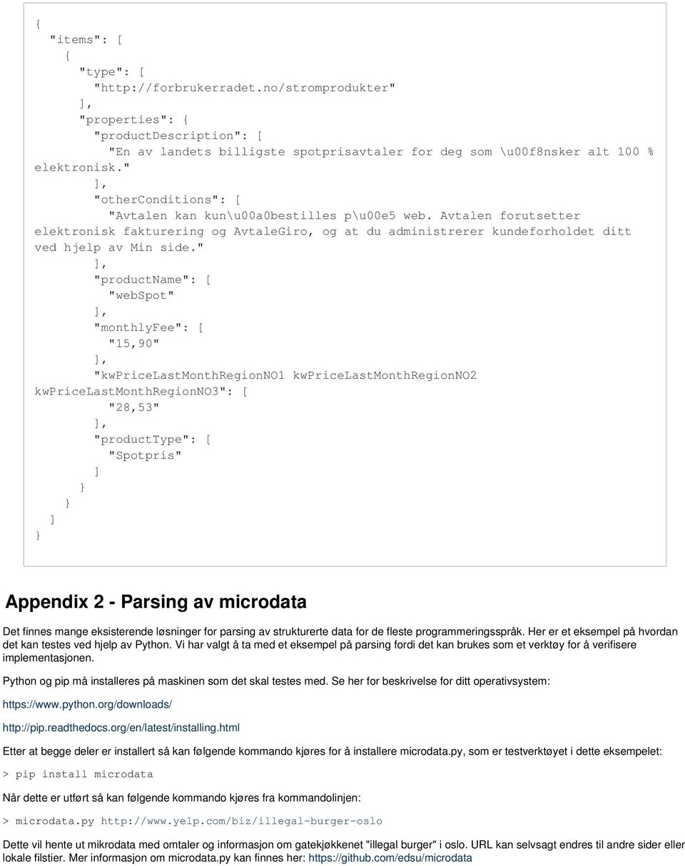 " "productname": [ "webspot" "monthlyfee": [ "15,90" "kwpricelastmonthregionno1 kwpricelastmonthregionno2 kwpricelastmonthregionno3": [ "28,53" "producttype": [ "Spotpris" ] ] Appendix 2 - Parsing av