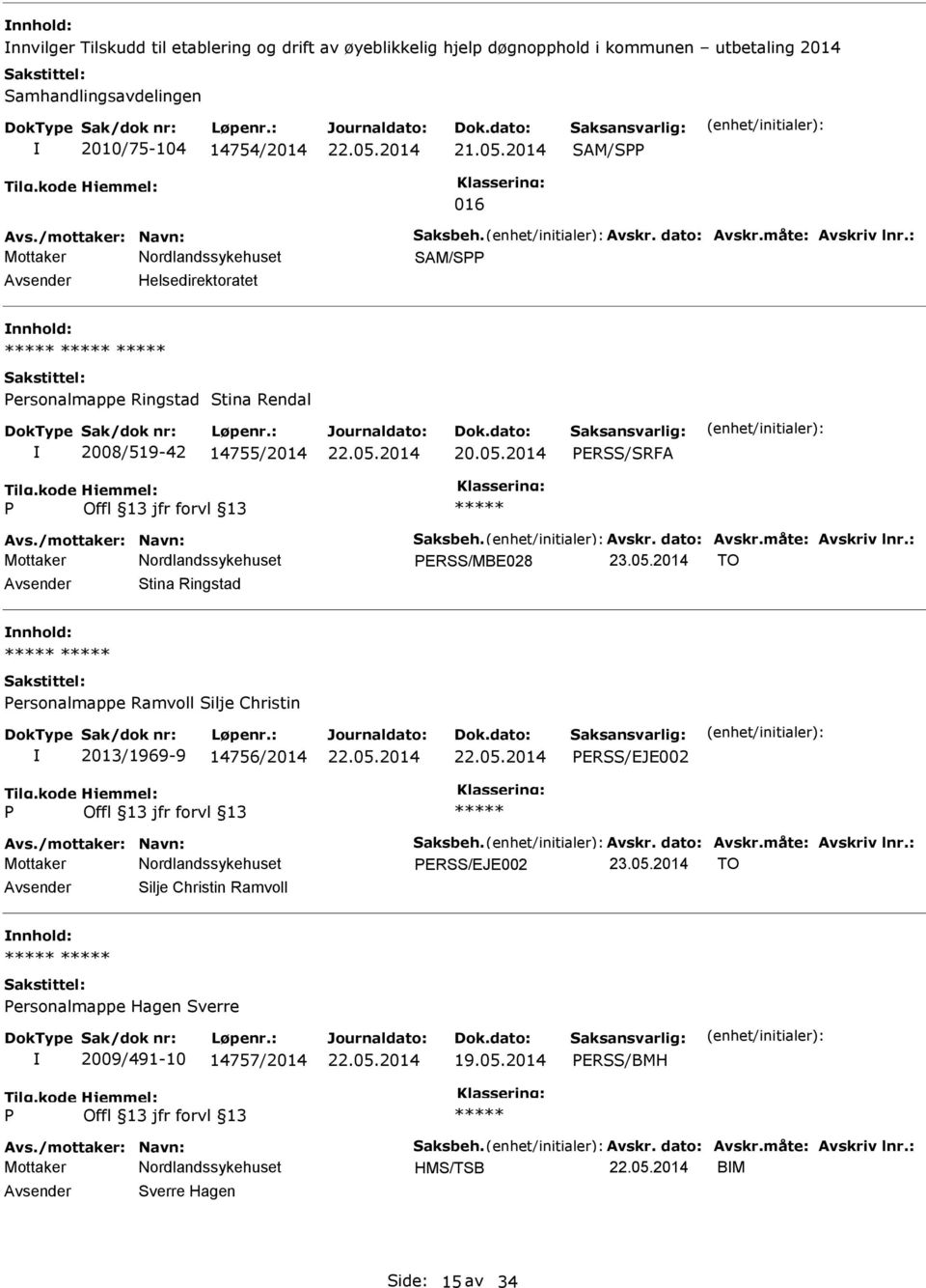 måte: Avskriv lnr.: ERSS/MBE028 23.05.2014 TO Stina Ringstad ersonalmappe Ramvoll Silje Christin 2013/1969-9 14756/2014 ERSS/EJE002 Avs./mottaker: Navn: Saksbeh. Avskr. dato: Avskr.måte: Avskriv lnr.: ERSS/EJE002 23.