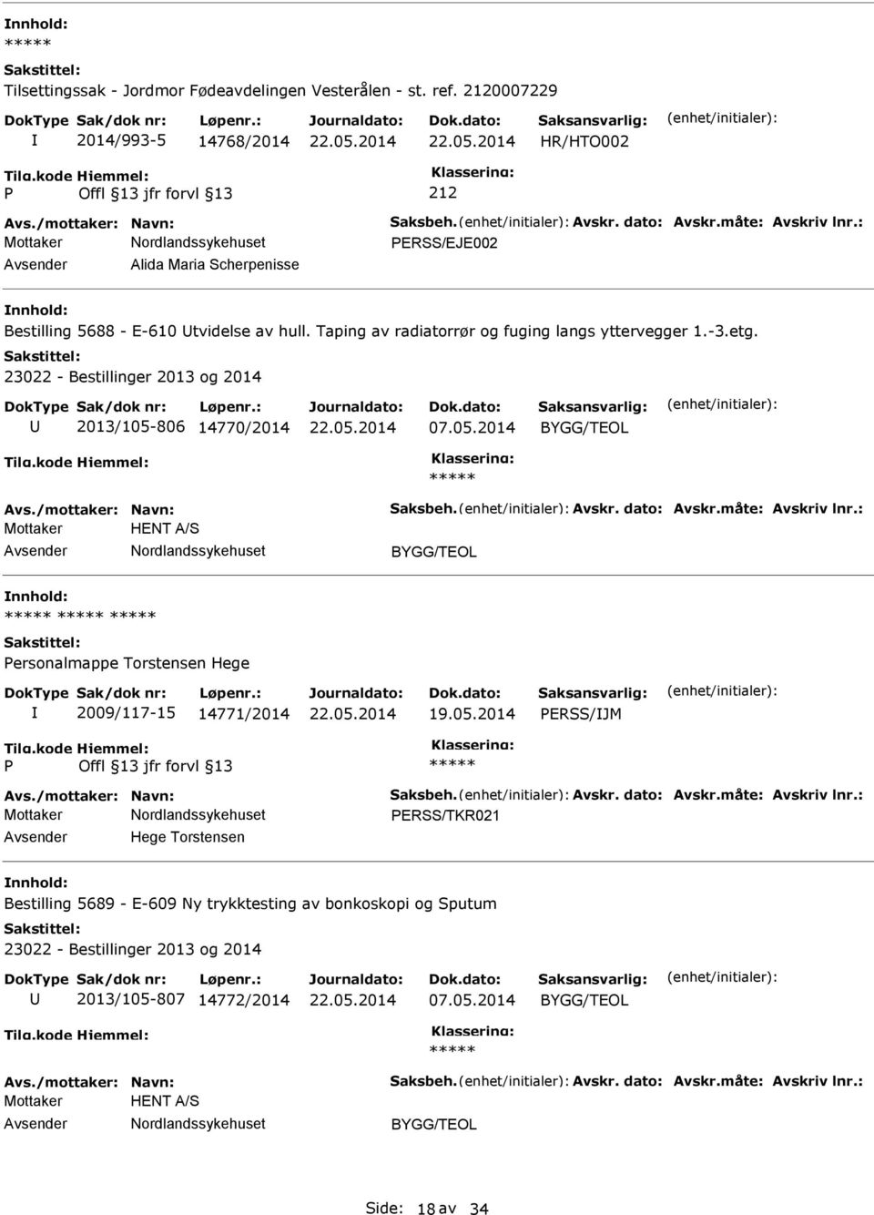 23022 - Bestillinger 2013 og 2014 2013/105-806 14770/2014 07.05.2014 Avs./mottaker: Navn: Saksbeh. Avskr. dato: Avskr.måte: Avskriv lnr.