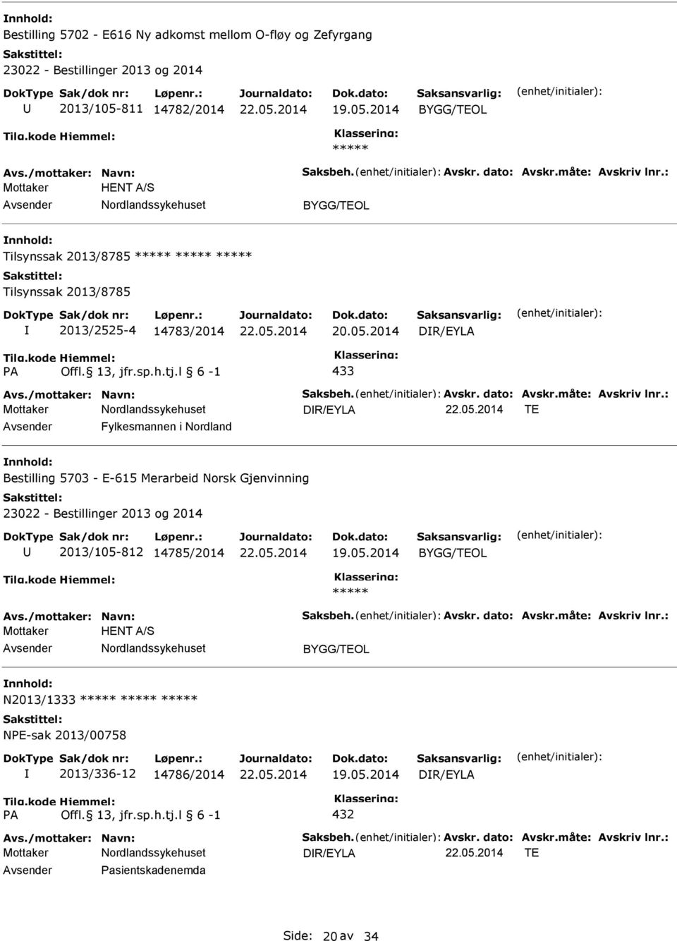 måte: Avskriv lnr.: DR/EYLA TE Fylkesmannen i Nordland Bestilling 5703 - E-615 Merarbeid Norsk Gjenvinning 23022 - Bestillinger 2013 og 2014 2013/105-812 14785/2014 Avs./mottaker: Navn: Saksbeh.