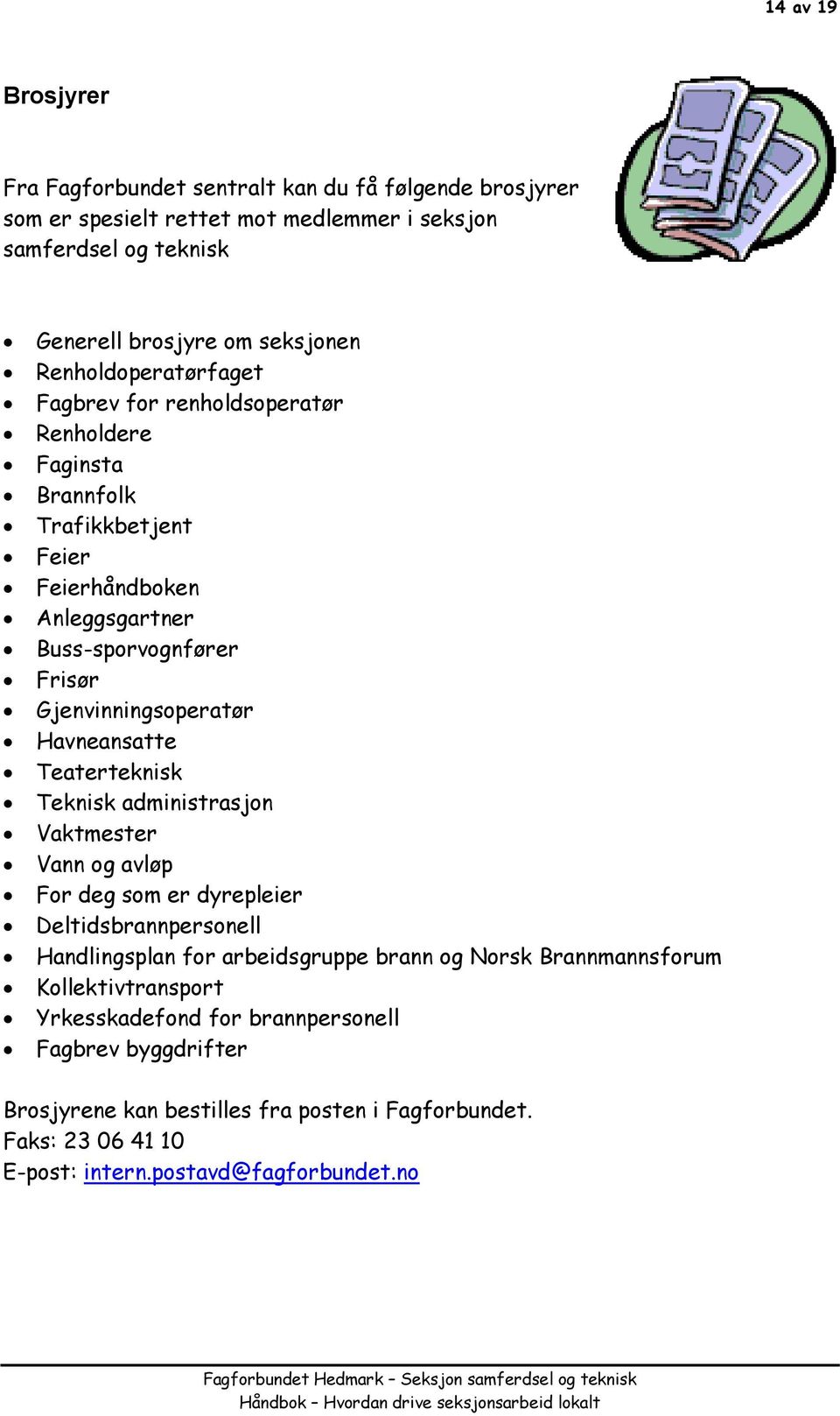 Havneansatte Teaterteknisk Teknisk administrasjon Vaktmester Vann og avløp For deg som er dyrepleier Deltidsbrannpersonell Handlingsplan for arbeidsgruppe brann og Norsk