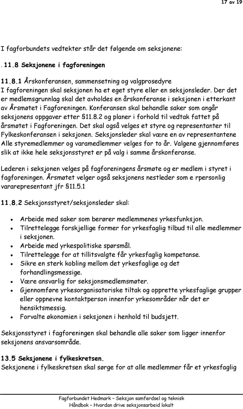 2 og planer i forhold til vedtak fattet på årsmøtet i Fagforeningen. Det skal også velges et styre og representanter til Fylkeskonferansen i seksjonen.