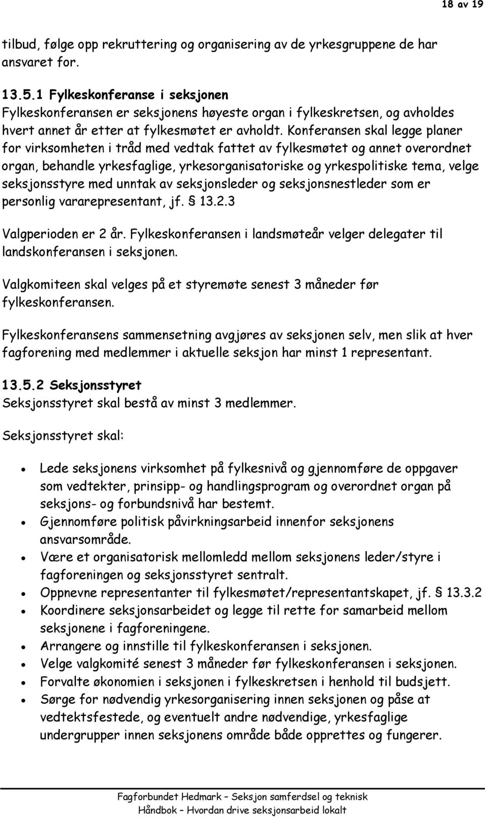 Konferansen skal legge planer for virksomheten i tråd med vedtak fattet av fylkesmøtet og annet overordnet organ, behandle yrkesfaglige, yrkesorganisatoriske og yrkespolitiske tema, velge