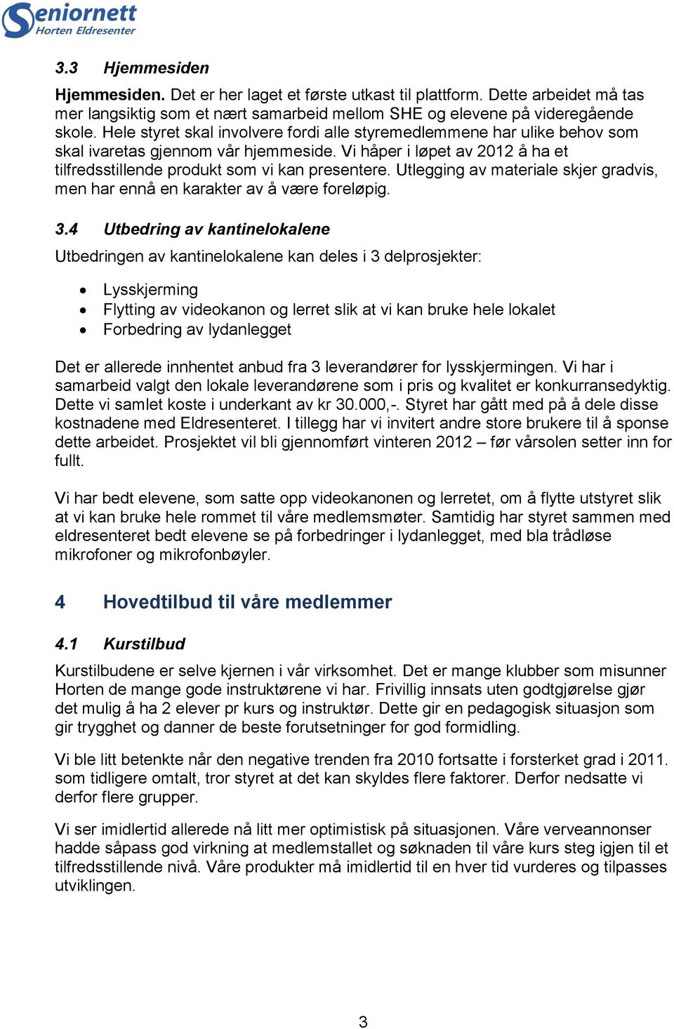 Utlegging av materiale skjer gradvis, men har ennå en karakter av å være foreløpig. 3.