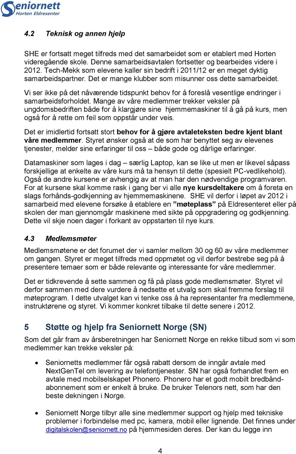 Vi ser ikke på det nåværende tidspunkt behov for å foreslå vesentlige endringer i samarbeidsforholdet.