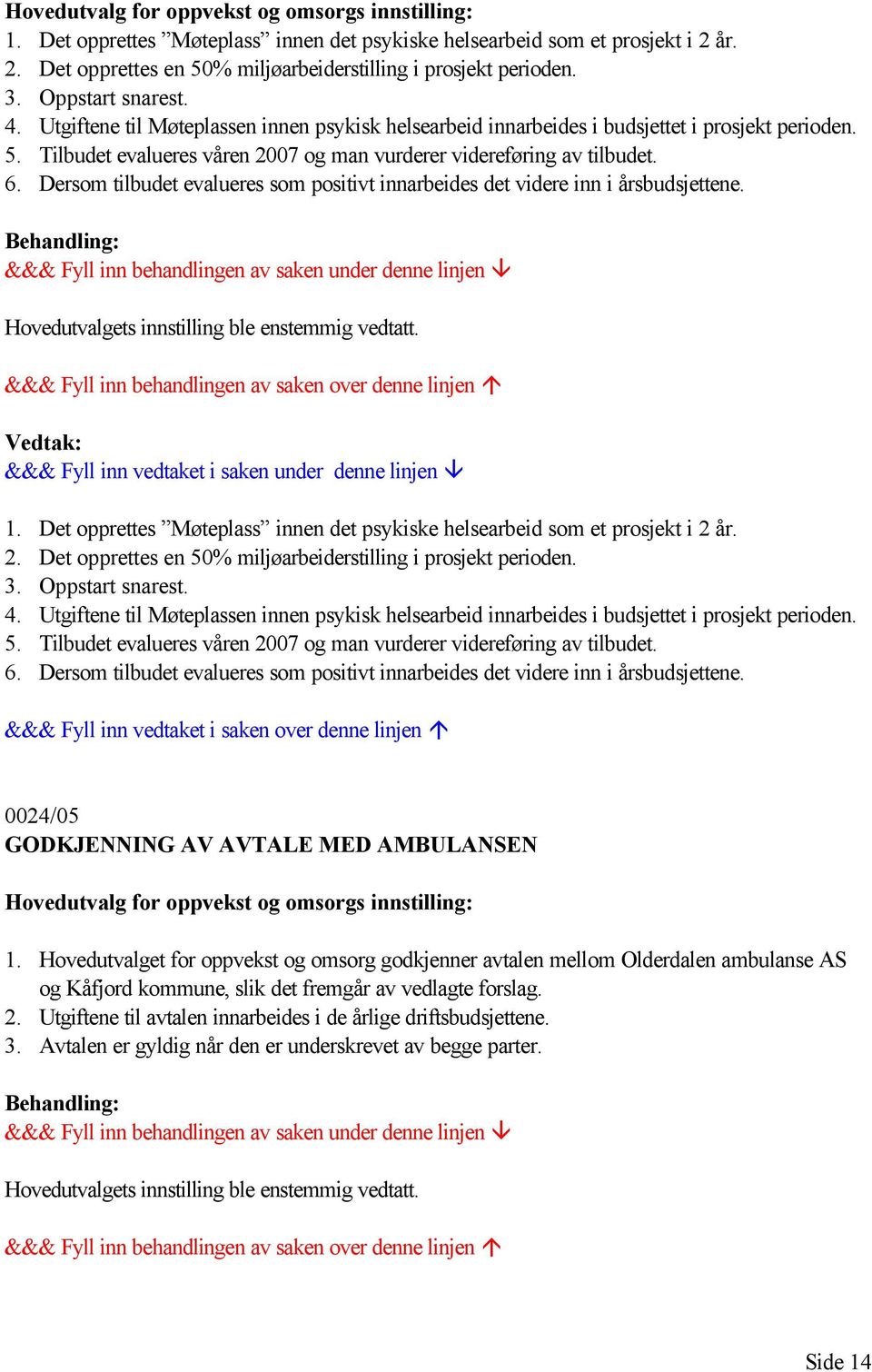 Dersom tilbudet evalueres som positivt innarbeides det videre inn i årsbudsjettene. Hovedutvalgets innstilling ble enstemmig vedtatt. 1.