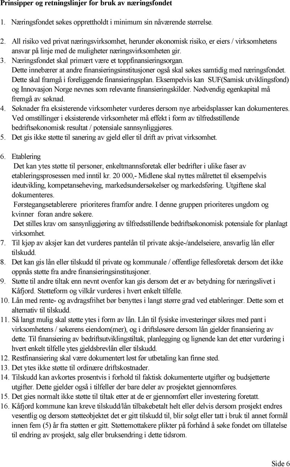 Næringsfondet skal primært være et toppfinansieringsorgan. Dette innebærer at andre finansieringsinstitusjoner også skal søkes samtidig med næringsfondet.