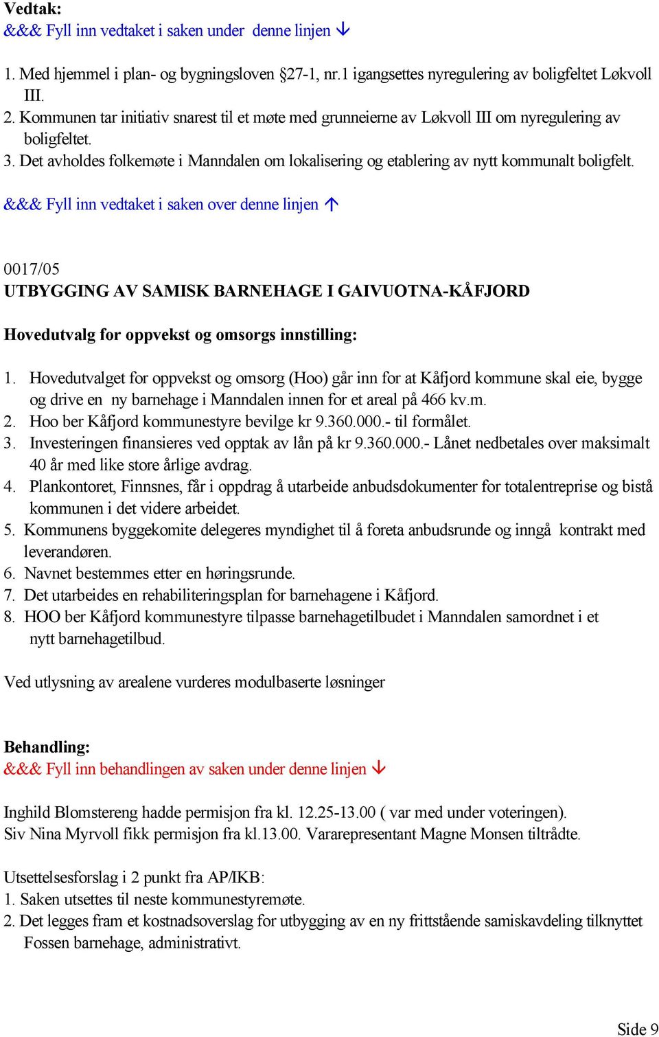 0017/05 UTBYGGING AV SAMISK BARNEHAGE I GAIVUOTNA-KÅFJORD Hovedutvalg for oppvekst og omsorgs innstilling: 1.