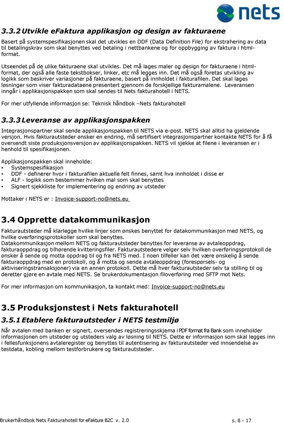 Det må lages maler og design for fakturaene i htmlformat, der også alle faste tekstbokser, linker, etc må legges inn.