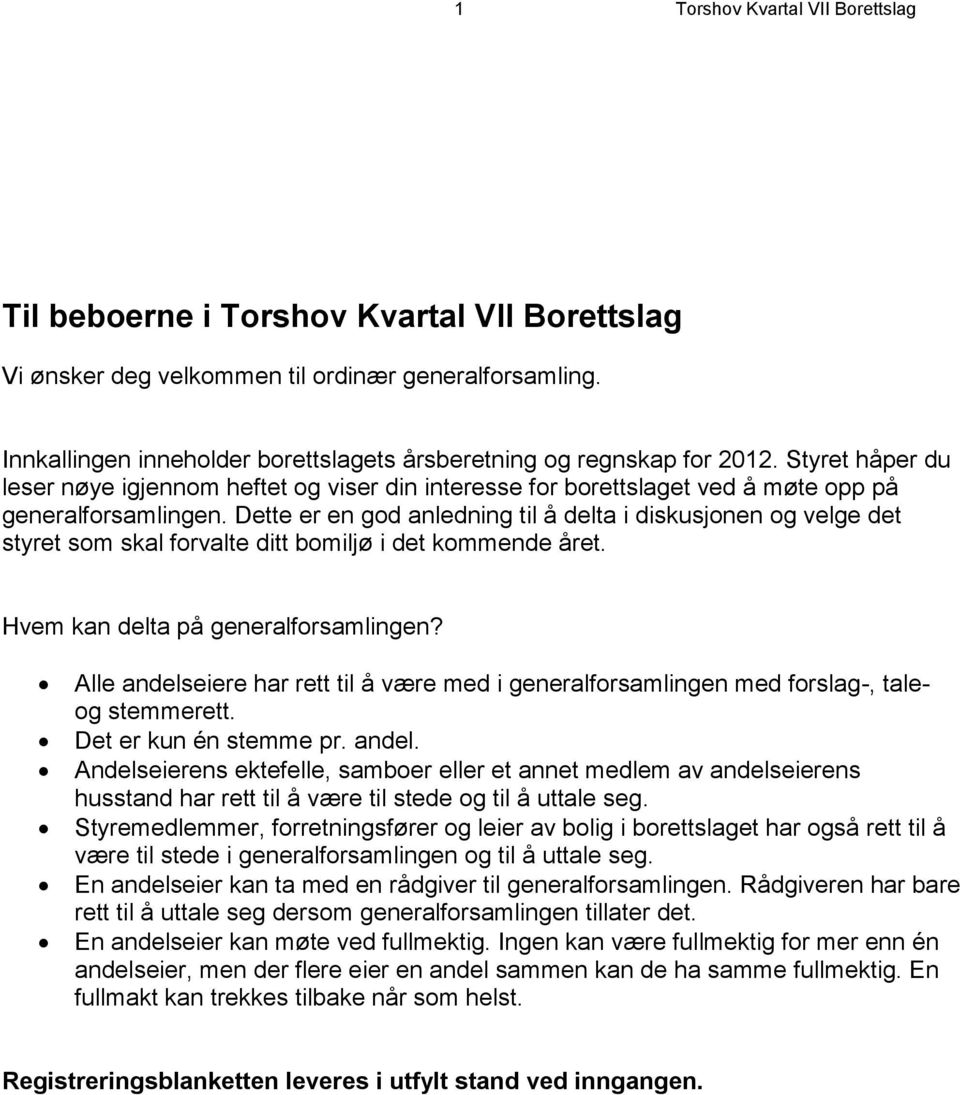 Dette er en god anledning til å delta i diskusjonen og velge det styret som skal forvalte ditt bomiljø i det kommende året. Hvem kan delta på generalforsamlingen?