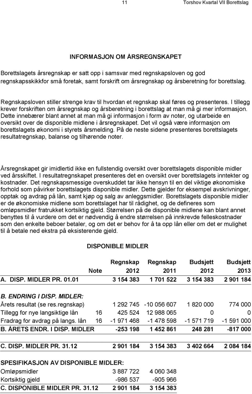 I tillegg krever forskriften om årsregnskap og årsberetning i borettslag at man må gi mer informasjon.