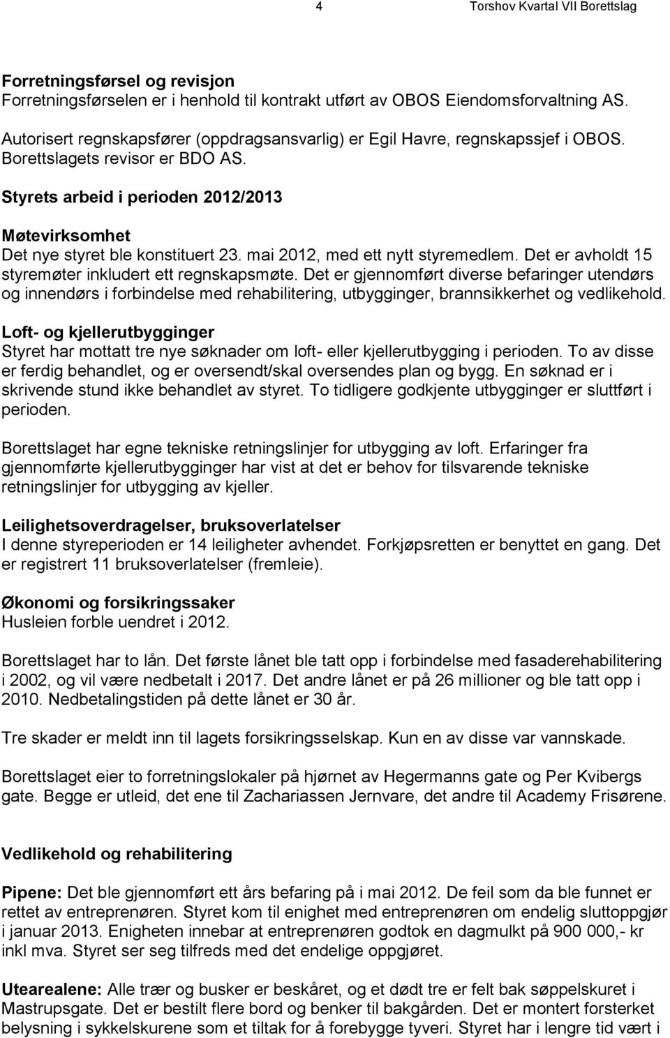 Styrets arbeid i perioden 2012/2013 Møtevirksomhet Det nye styret ble konstituert 23. mai 2012, med ett nytt styremedlem. Det er avholdt 15 styremøter inkludert ett regnskapsmøte.