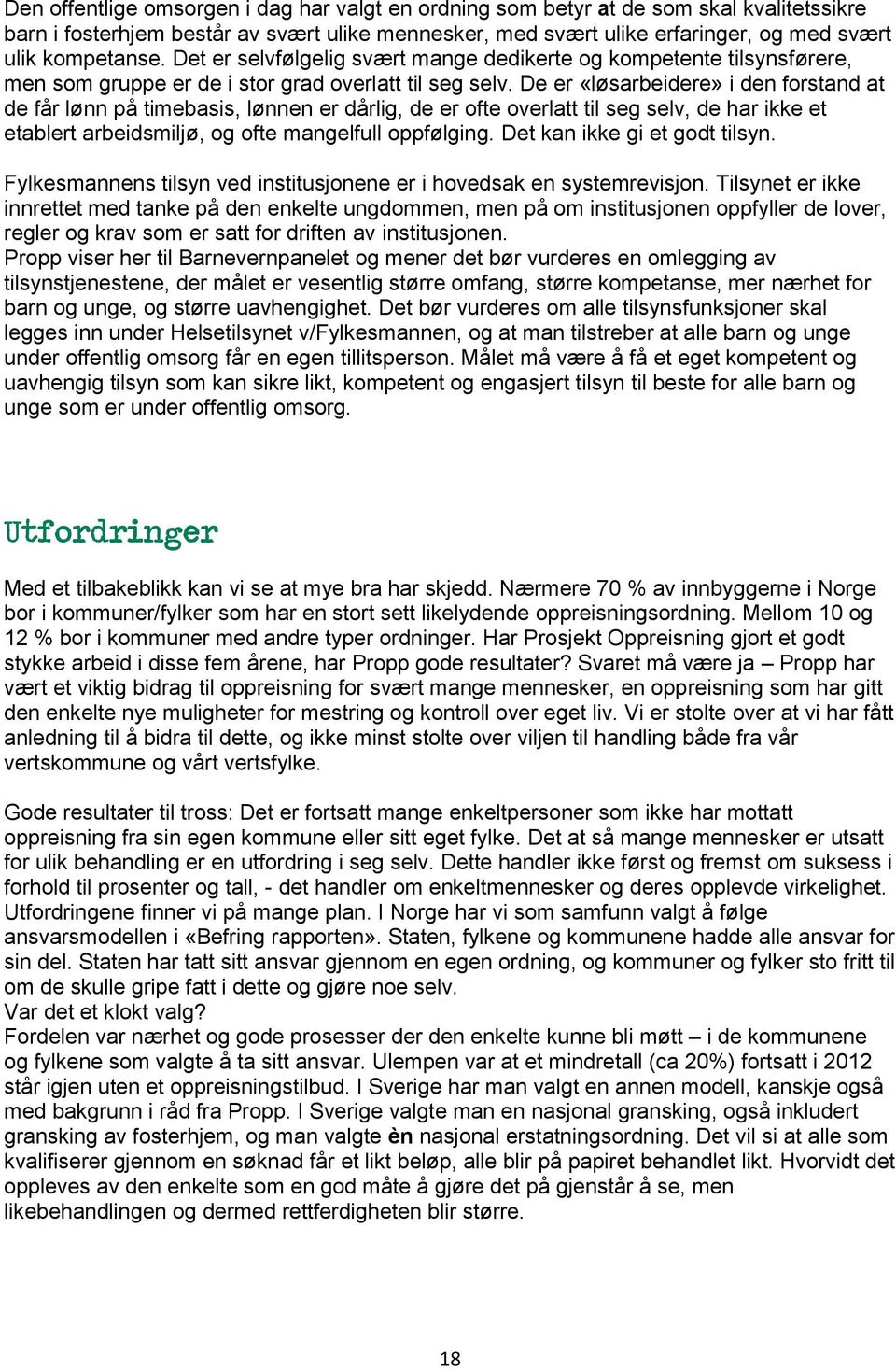 De er «løsarbeidere» i den forstand at de får lønn på timebasis, lønnen er dårlig, de er ofte overlatt til seg selv, de har ikke et etablert arbeidsmiljø, og ofte mangelfull oppfølging.