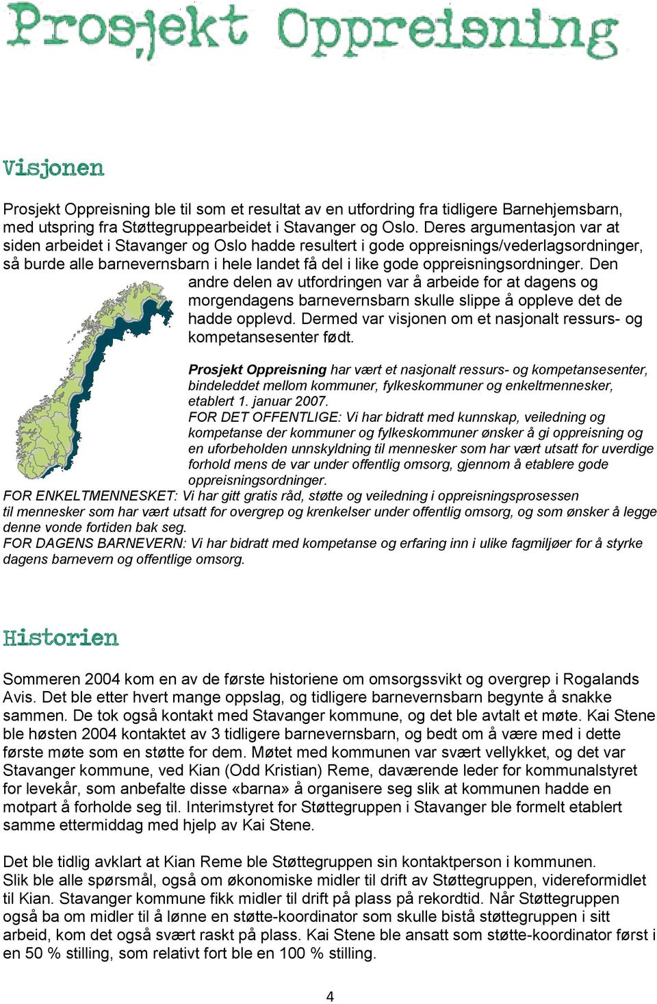 oppreisningsordninger. Den andre delen av utfordringen var å arbeide for at dagens og morgendagens barnevernsbarn skulle slippe å oppleve det de hadde opplevd.