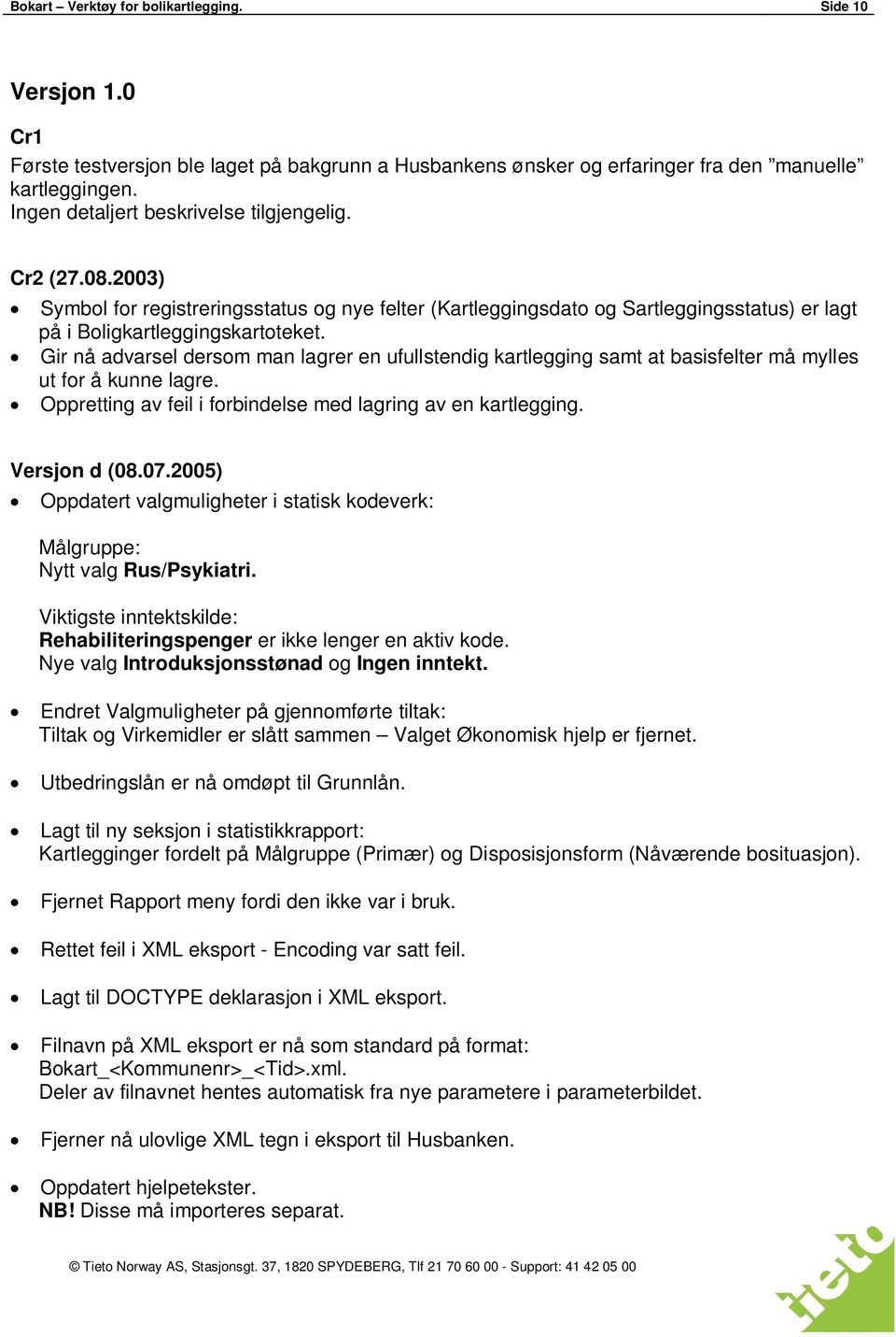 Gir nå advarsel dersom man lagrer en ufullstendig kartlegging samt at basisfelter må mylles ut for å kunne lagre. Oppretting av feil i forbindelse med lagring av en kartlegging. Versjon d (08.07.