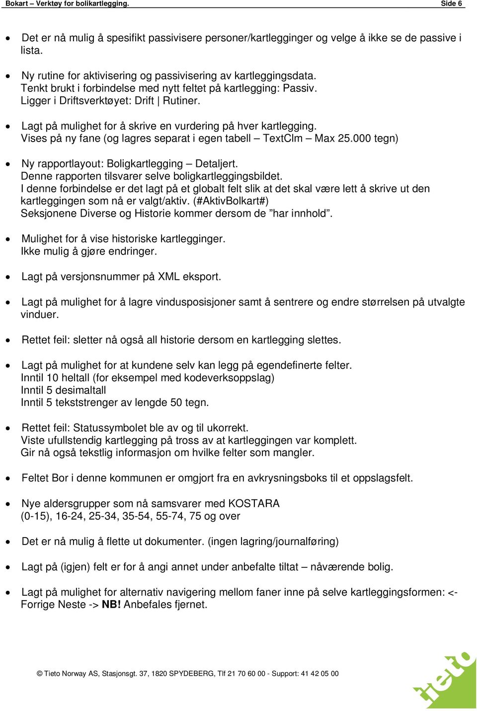 Lagt på mulighet for å skrive en vurdering på hver kartlegging. Vises på ny fane (og lagres separat i egen tabell TextClm Max 25.000 tegn) Ny rapportlayout: Boligkartlegging Detaljert.