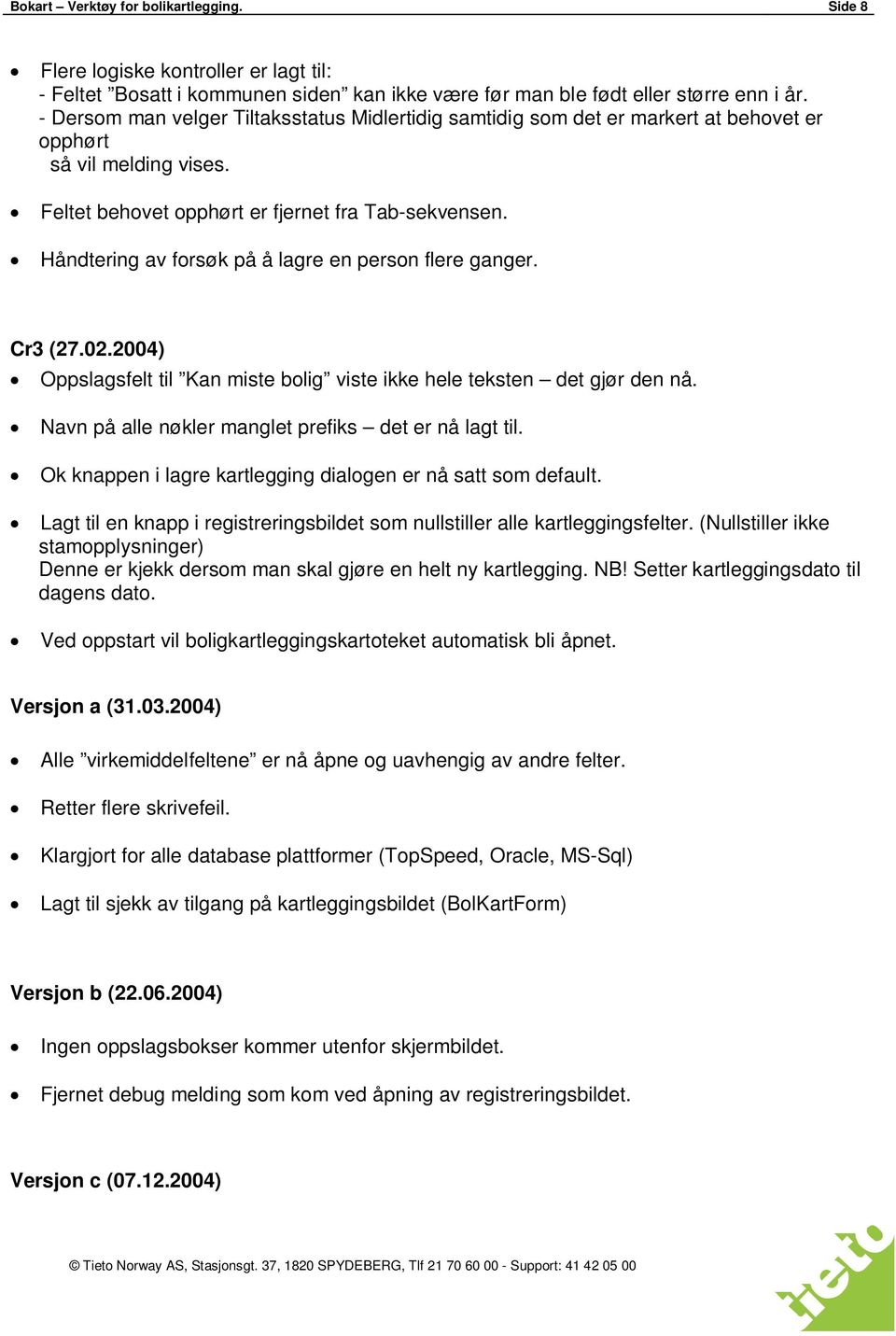 Håndtering av forsøk på å lagre en person flere ganger. Cr3 (27.02.2004) Oppslagsfelt til Kan miste bolig viste ikke hele teksten det gjør den nå.