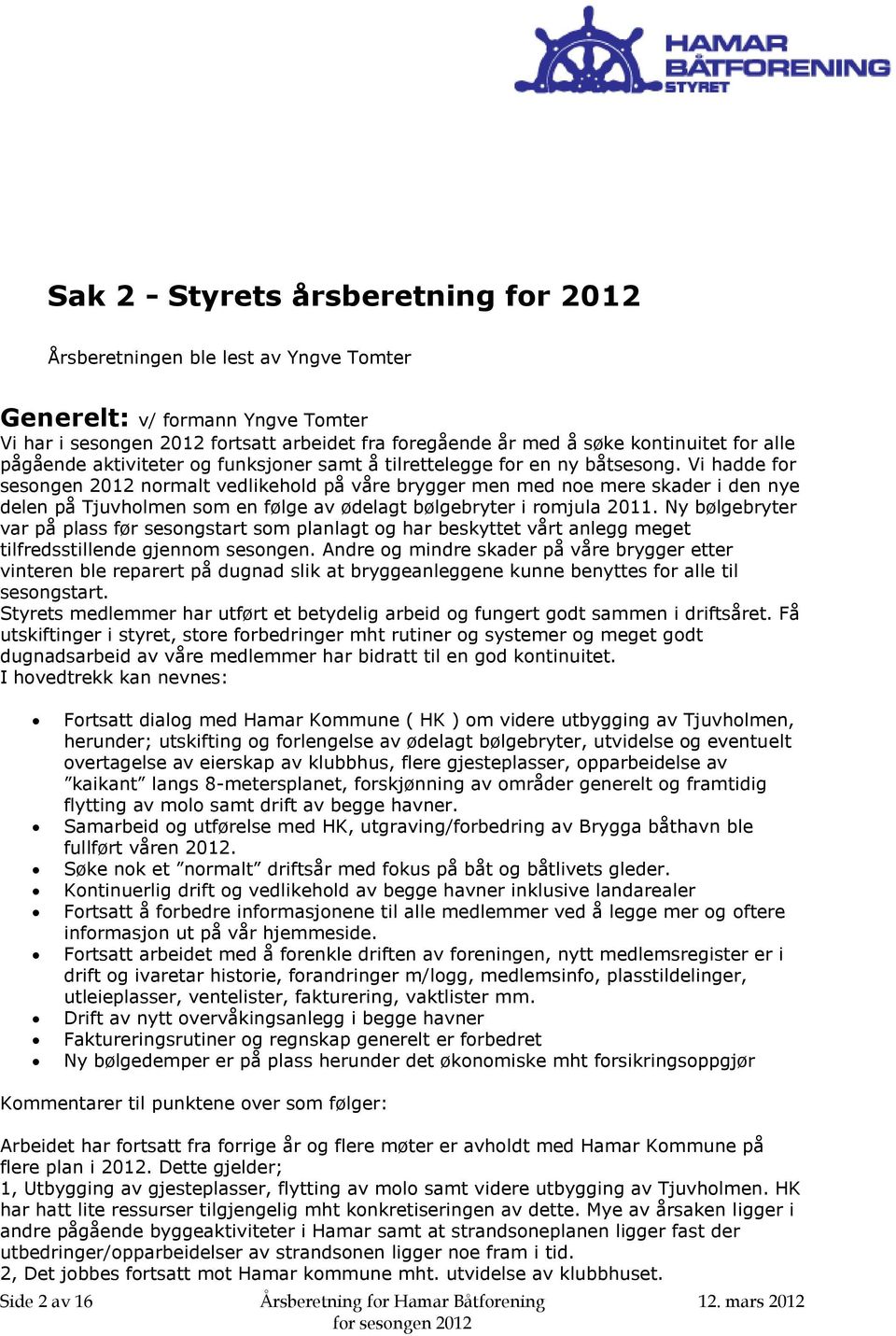 Vi hadde for sesongen 2012 normalt vedlikehold på våre brygger men med noe mere skader i den nye delen på Tjuvholmen som en følge av ødelagt bølgebryter i romjula 2011.