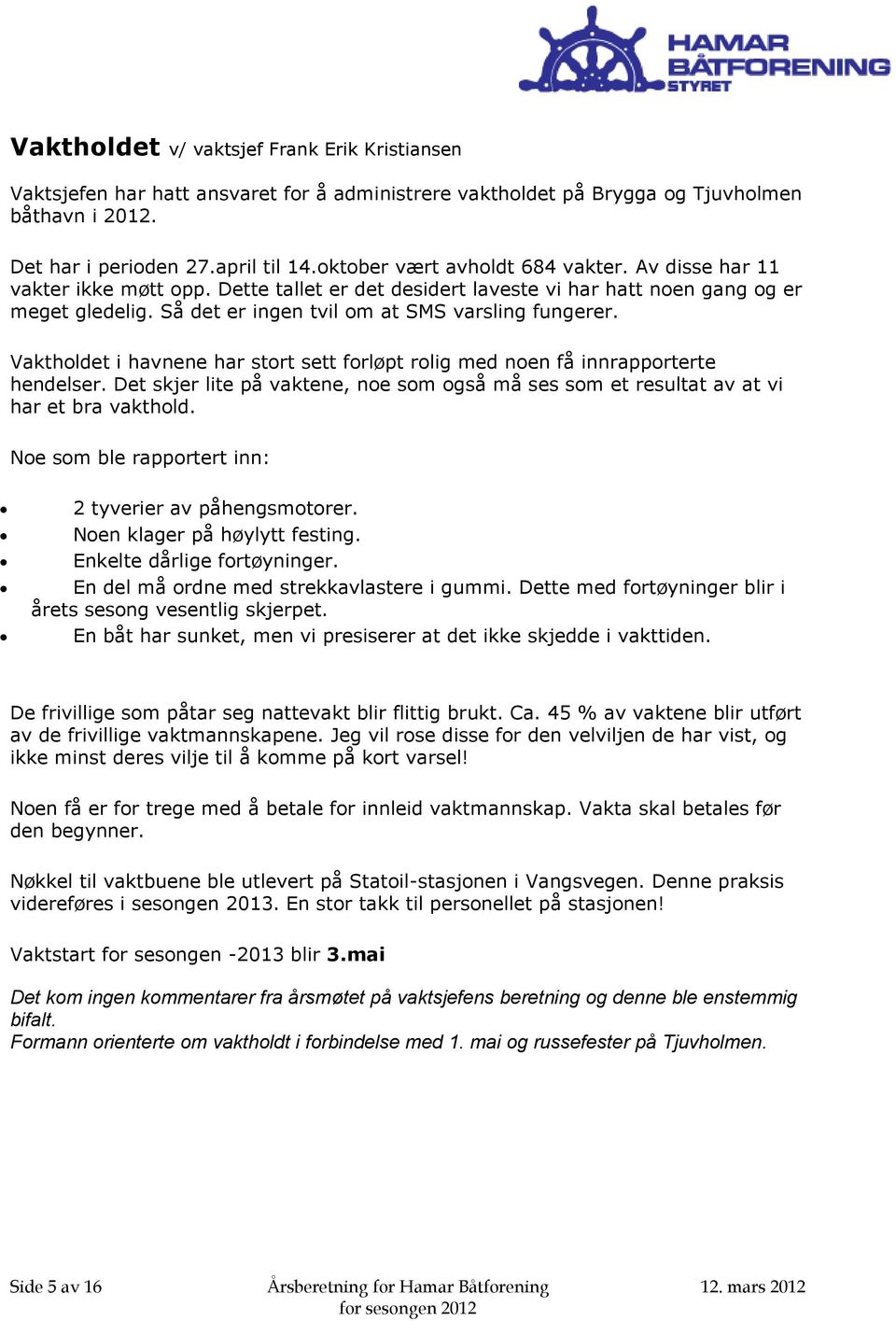 Så det er ingen tvil om at SMS varsling fungerer. Vaktholdet i havnene har stort sett forløpt rolig med noen få innrapporterte hendelser.