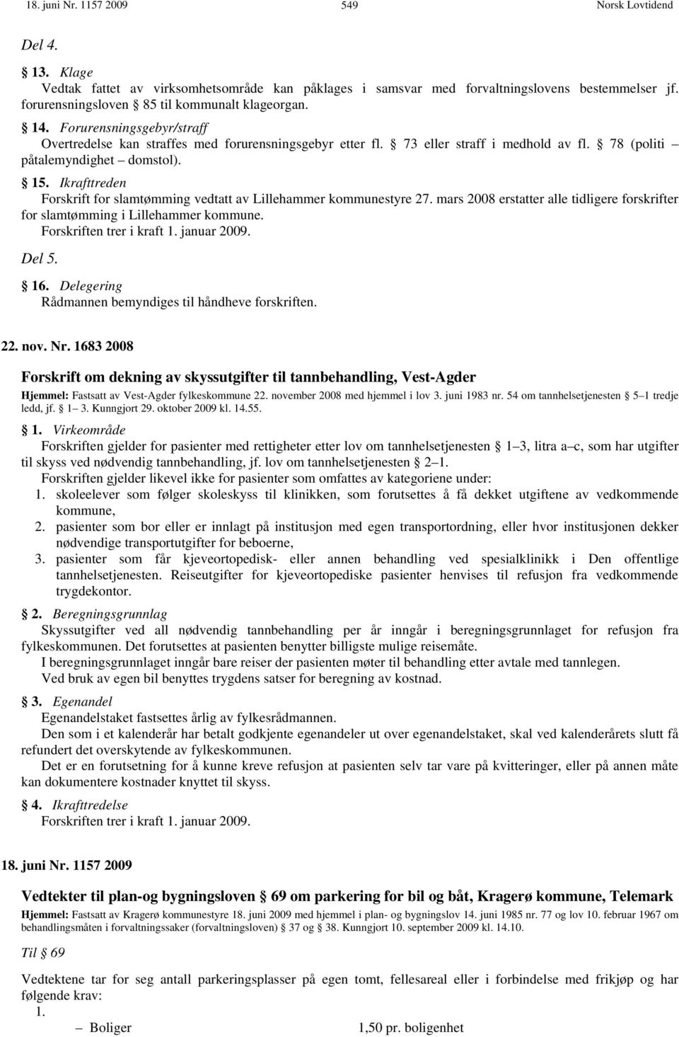 Ikrafttreden Forskrift for slamtømming vedtatt av Lillehammer kommunestyre 27. mars 2008 erstatter alle tidligere forskrifter for slamtømming i Lillehammer kommune. Forskriften trer i kraft 1.