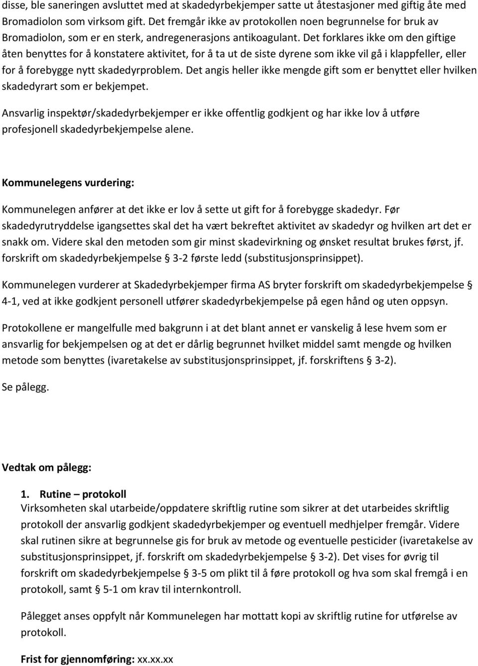 Det forklares ikke om den giftige åten benyttes for å konstatere aktivitet, for å ta ut de siste dyrene som ikke vil gå i klappfeller, eller for å forebygge nytt skadedyrproblem.