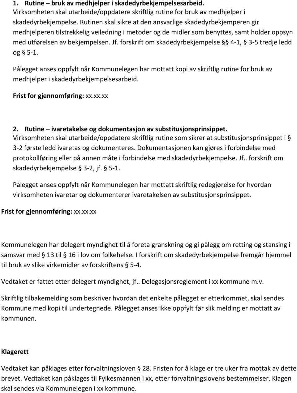 forskrift om skadedyrbekjempelse 4 1, 3 5 tredje ledd og 5 1. Pålegget anses oppfylt når Kommunelegen har mottatt kopi av skriftlig rutine for bruk av medhjelper i skadedyrbekjempelsesarbeid. 2.