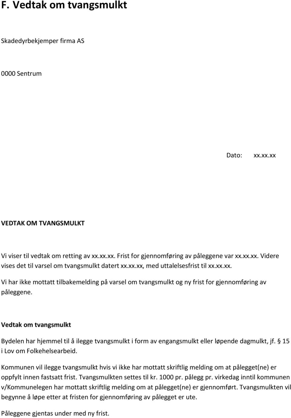 Vedtak om tvangsmulkt Bydelen har hjemmel til å ilegge tvangsmulkt i form av engangsmulkt eller løpende dagmulkt, jf. 15 i Lov om Folkehelsearbeid.