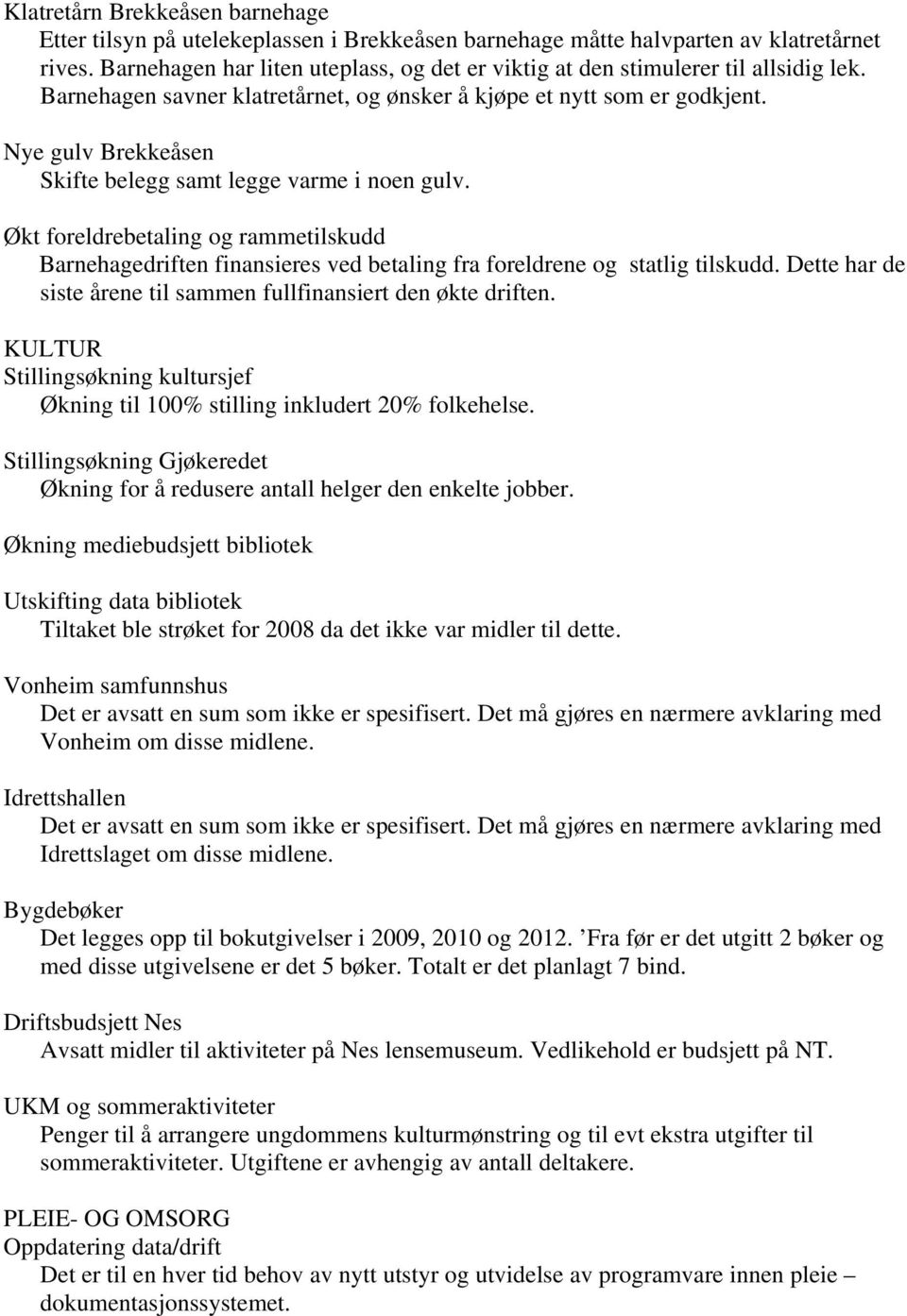 Nye gulv Brekkeåsen Skifte belegg samt legge varme i noen gulv. Økt foreldrebetaling og rammetilskudd Barnehagedriften finansieres ved betaling fra foreldrene og statlig tilskudd.