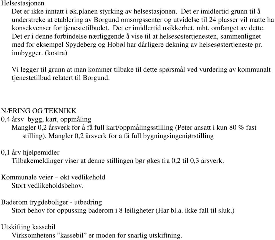 omfanget av dette. Det er i denne forbindelse nærliggende å vise til at helsesøstertjenesten, sammenlignet med for eksempel Spydeberg og Hobøl har dårligere dekning av helsesøstertjeneste pr.