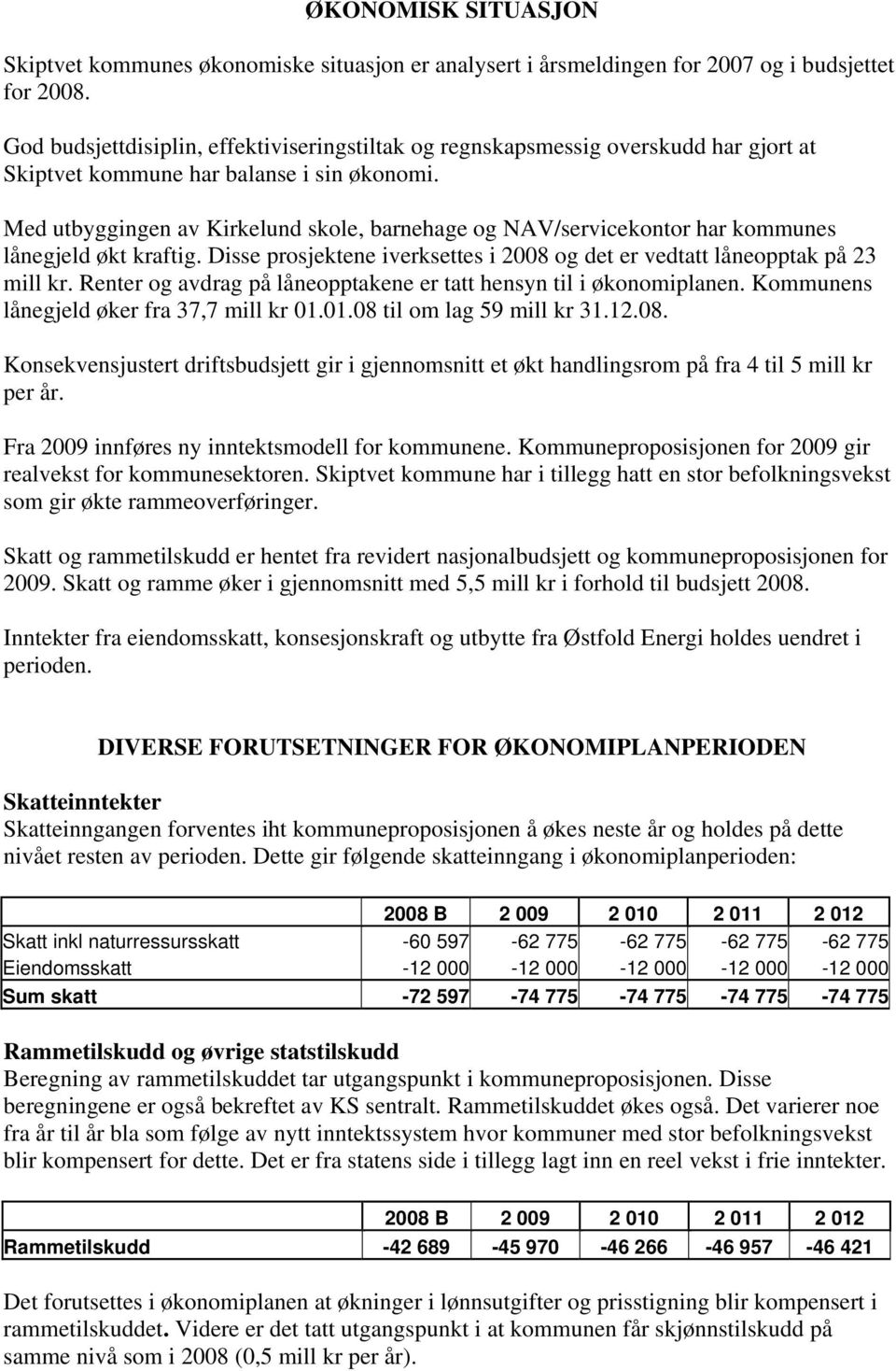 Med utbyggingen av Kirkelund skole, barnehage og NAV/servicekontor har kommunes lånegjeld økt kraftig. Disse prosjektene iverksettes i 2008 og det er vedtatt låneopptak på 23 mill kr.