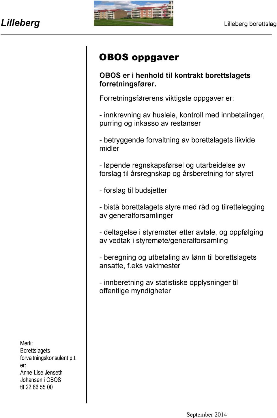 regnskapsførsel og utarbeidelse av forslag til årsregnskap og årsberetning for styret forslag til budsjetter bistå borettslagets styre med råd og tilrettelegging av generalforsamlinger deltagelse