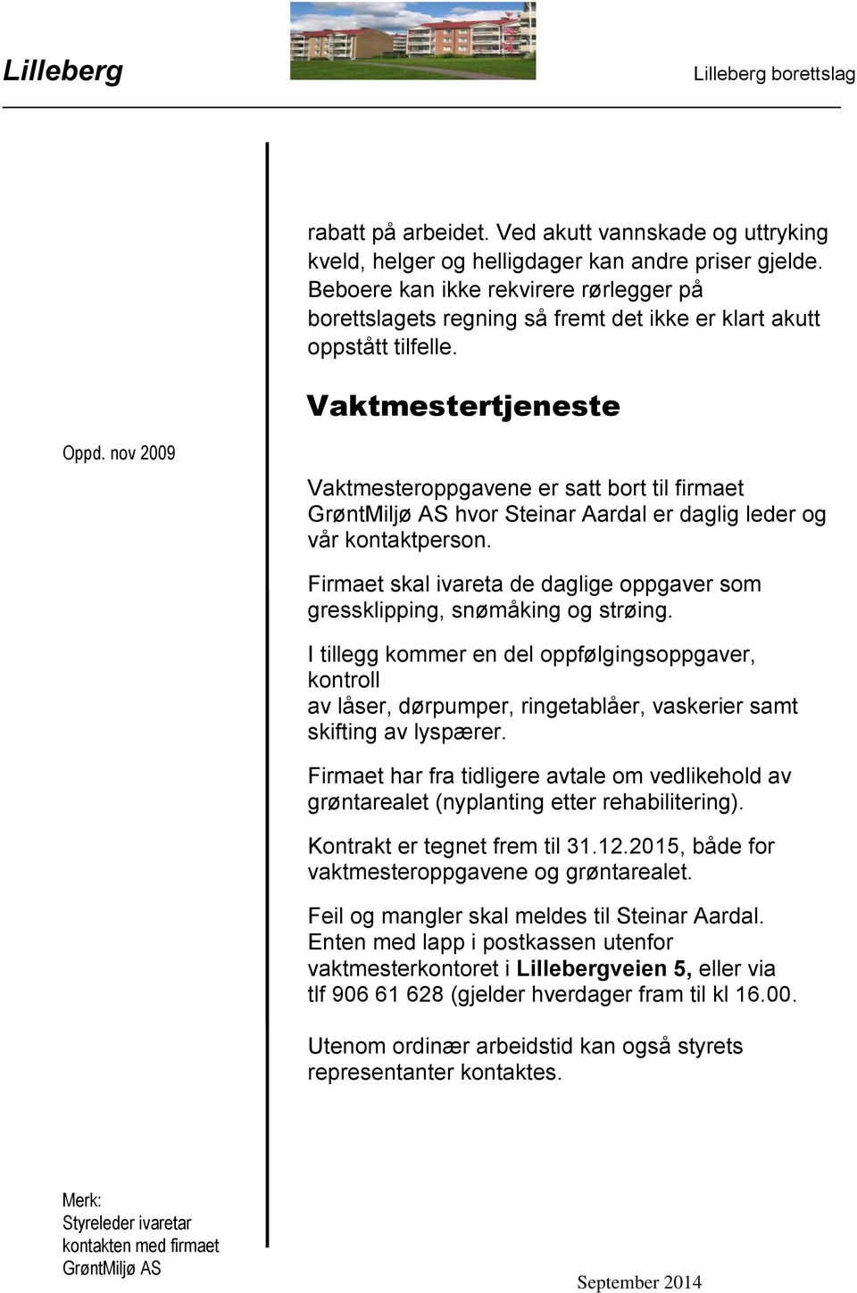 nov 2009 Vaktmesteroppgavene er satt bort til firmaet GrøntMiljø AS hvor Steinar Aardal er daglig leder og vår kontaktperson.