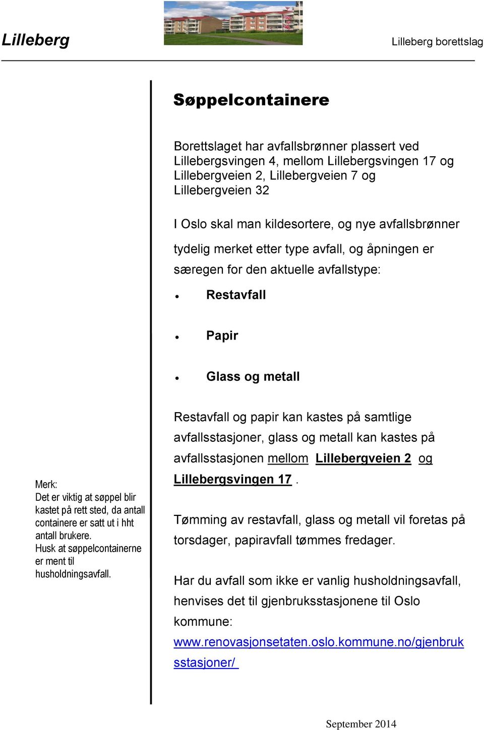 da antall containere er satt ut i hht antall brukere. Husk at søppelcontainerne er ment til husholdningsavfall.