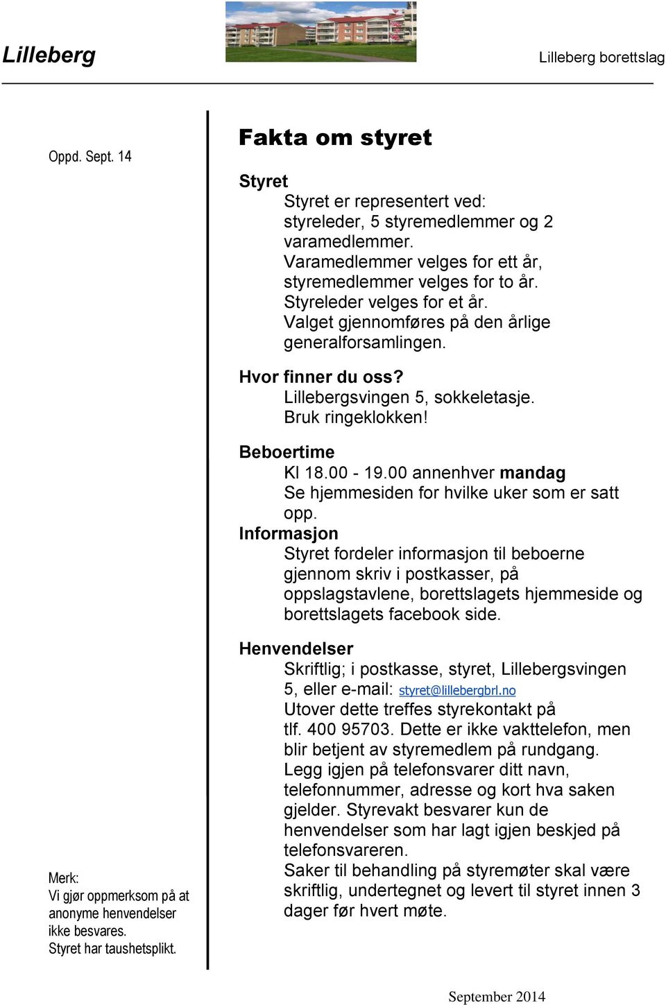 Valget gjennomføres på den årlige generalforsamlingen. Hvor finner du oss? Lillebergsvingen 5, sokkeletasje. Bruk ringeklokken! Beboertime Kl 18.00 19.