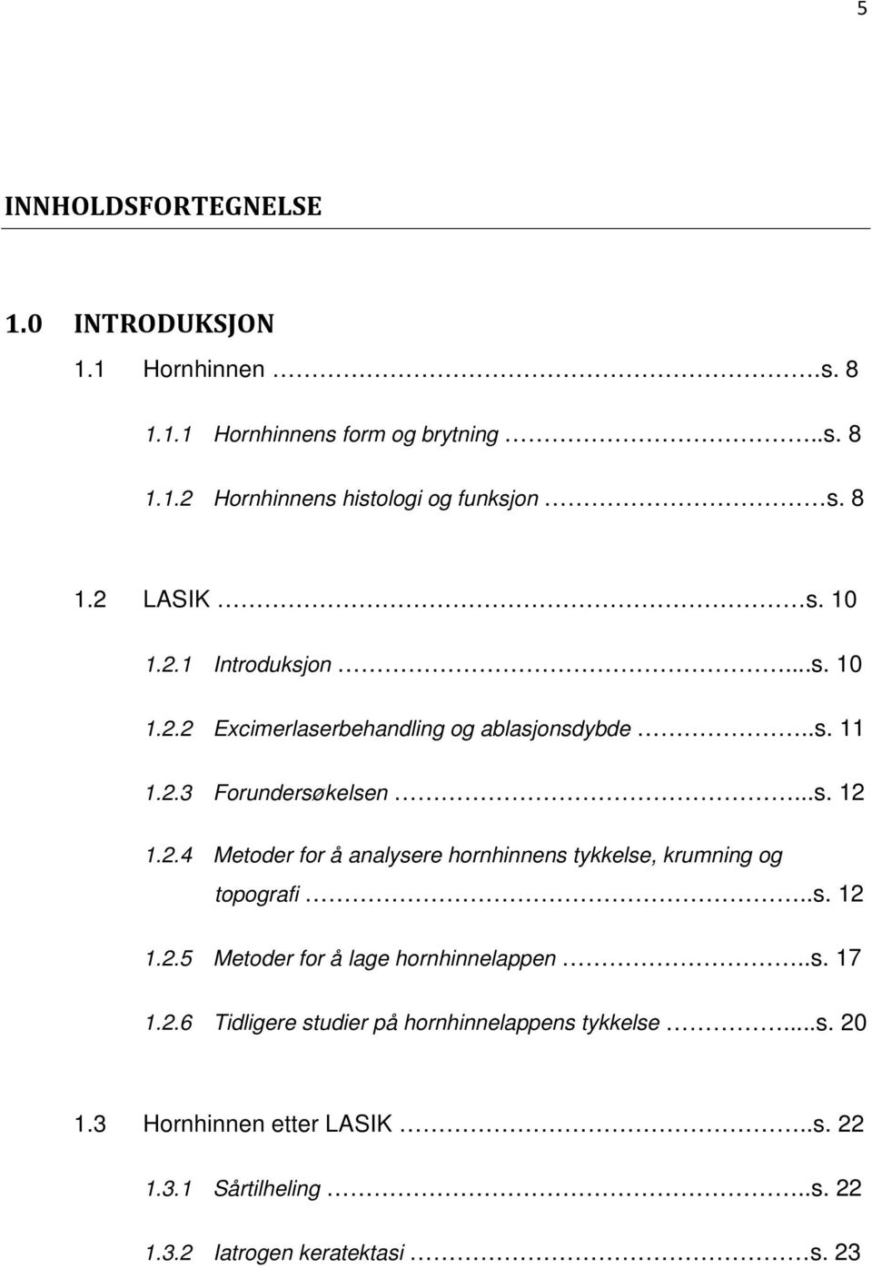 .s. 12 1.2.5 Metoder for å lage hornhinnelappen..s. 17 1.2.6 Tidligere studier på hornhinnelappens tykkelse...s. 20 1.