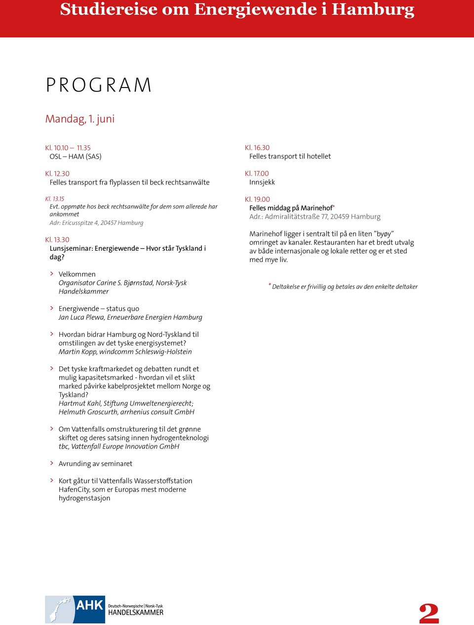 Bjørnstad, Norsk-Tysk Handelskammer Kl. 16.30 Felles transport til hotellet Kl. 17.00 Innsjekk Kl. 19.00 Felles middag på Marinehof* Adr.