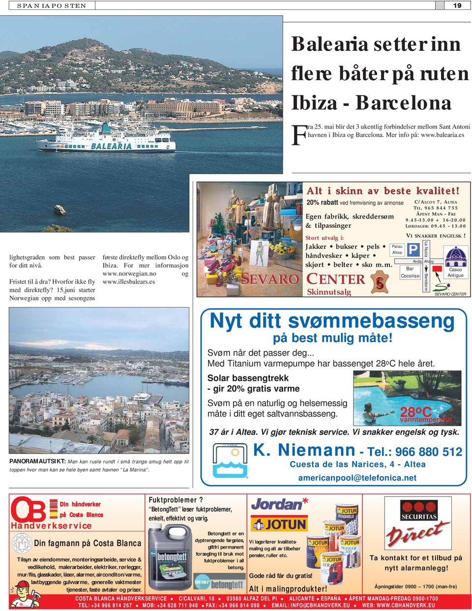 For mer informasjon www.norwegian.no og www.illesbalears.es PANORAMAUTSIKT: Man kan rusle rundt i små trange smug helt opp til toppen hvor man kan se hele byen samt havnen La Marina.