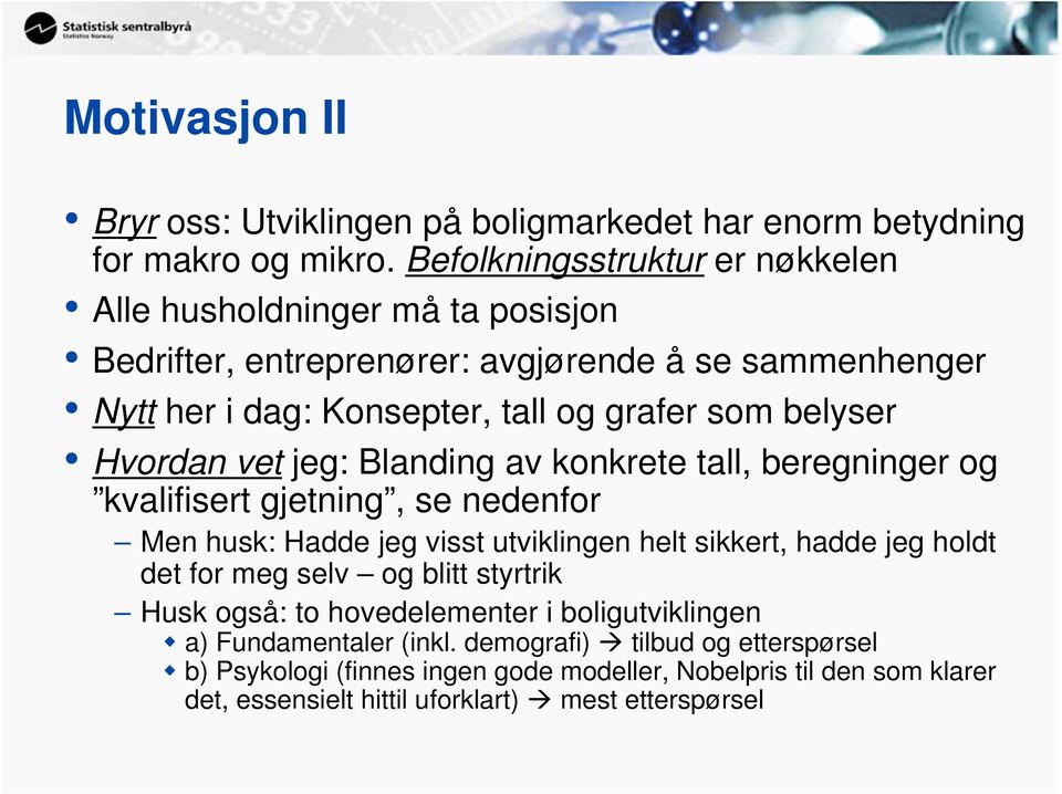 belyser Hvordan vet jeg: Blanding av konkrete tall, beregninger og kvalifisert gjetning, se nedenfor Men husk: Hadde jeg visst utviklingen helt sikkert, hadde jeg holdt det